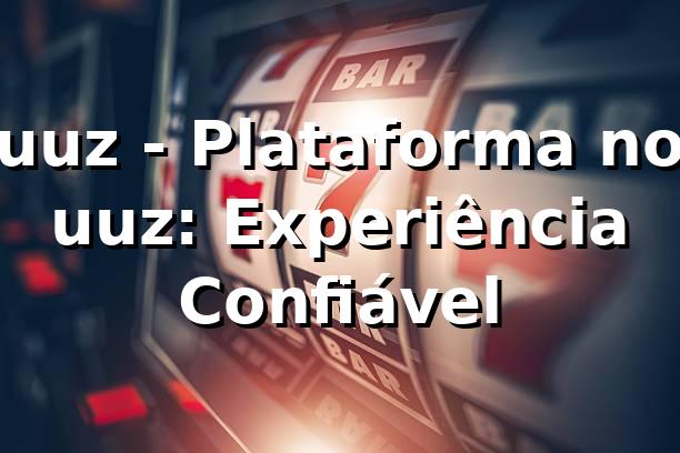 uuz - Plataforma no uuz: Experiência Confiável